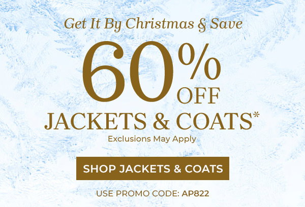 Get It By Christmas & Save! 60% Off Jackets & Coats* Exclusions May Apply. Shop Jackets & Coats. Use Promo Code: AP822