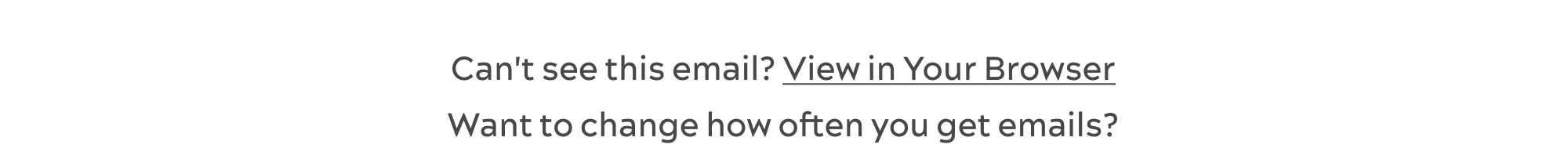 Can't see this email? View in Your Browser Want to change how often you get emails?