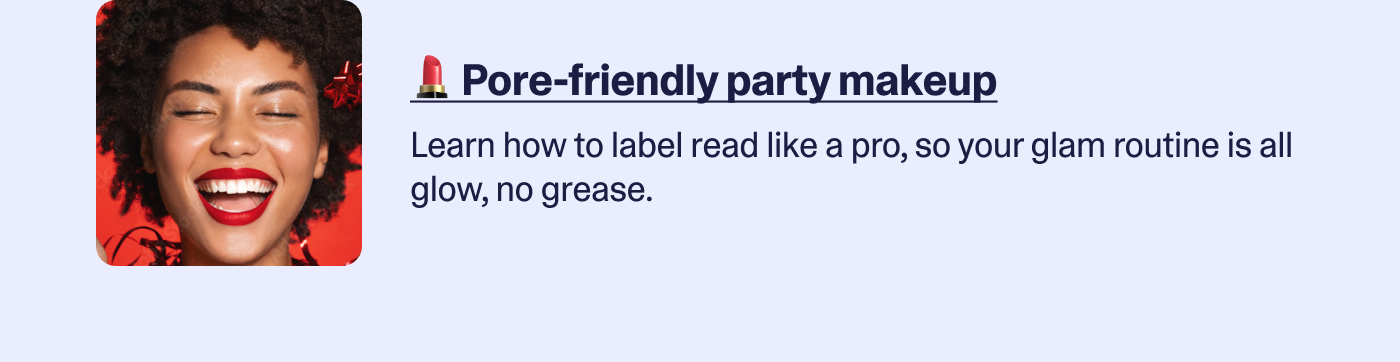 Pore friendly party makeup.