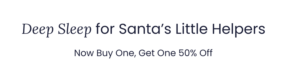 Deep Sleep for Santa’s Little Helpers Now Buy One, Get One 50% Off