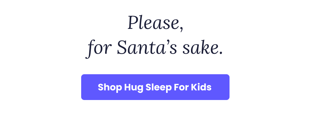 Please, for Santa’s sake. Shop Hug Sleep for Kids
