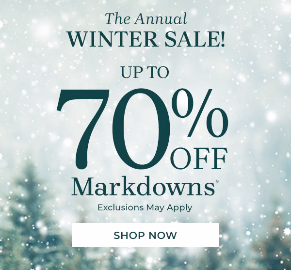 The Annual Winter Sale! Up to 70% Off New Markdowns* Exclusions May Apply. Shop Now