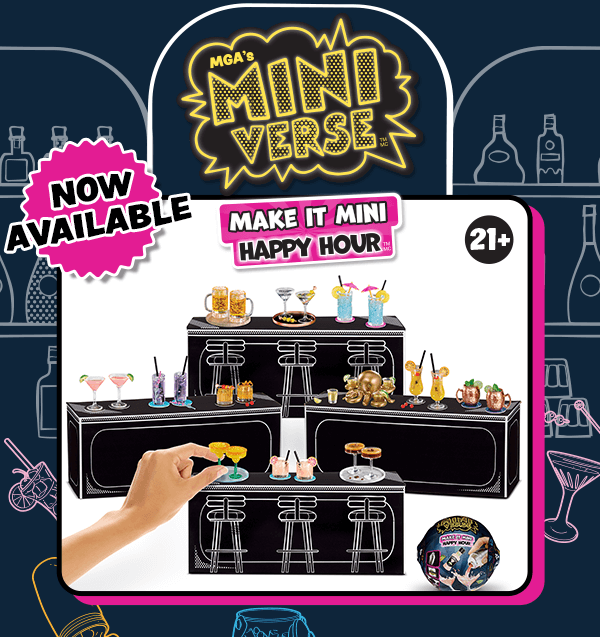 MGA's Miniverse™ Make It Mini Happy Hour™. Now Available. 21+. Disclaimer: All Ingredients are NOT edible.