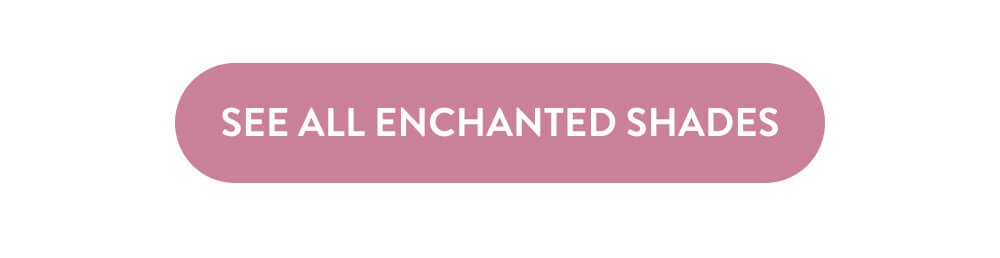 SEE ALL ENCHANTED SHADES