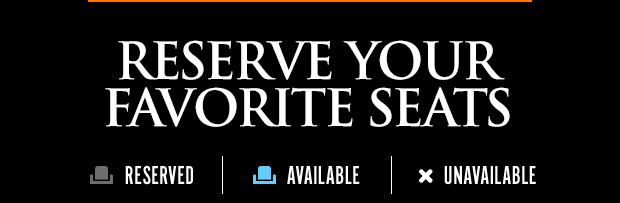 RESERVE YOUR FAVORITE SEATS