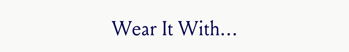 Wear It With...