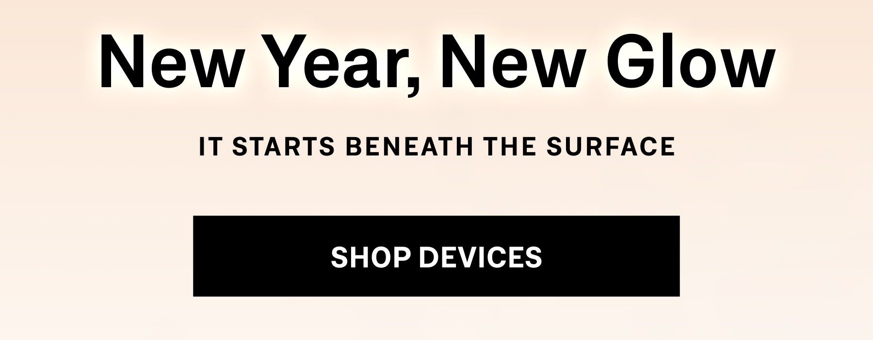 new year, new glow it starts beneath the surface [shop devices]