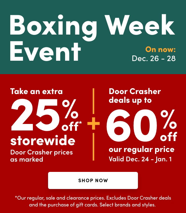 Boxing Week Event On now: December 26 – 28, 2024 Take an extra 25% off* Storewide