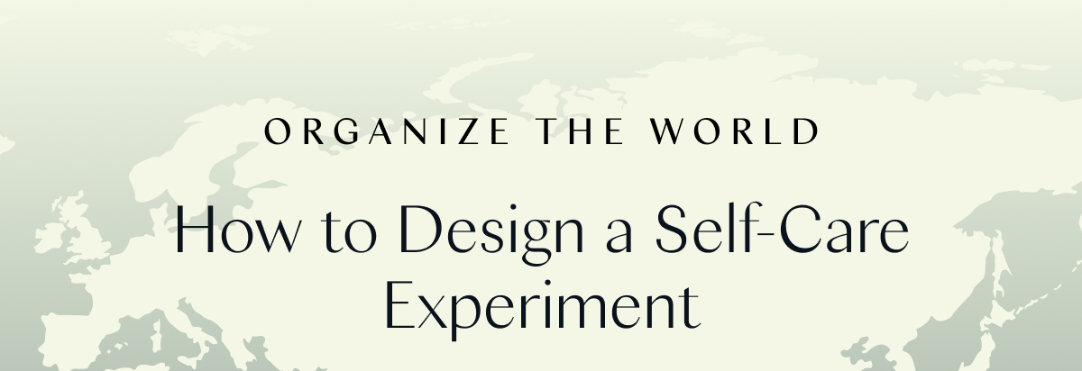 Organize the World: How to Design a Self-Care Experiment 