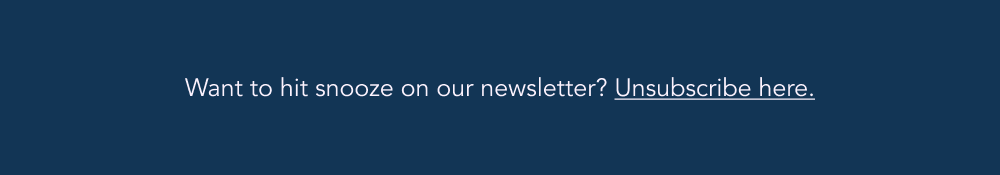 Want to hit snooze on our newsletter? Click Here