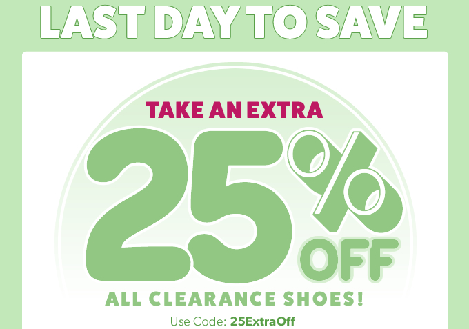 Last Day to Take an extra 25% off all Clearance style shoes. Use coupon 25ExtraOff. Shop Clearance.
