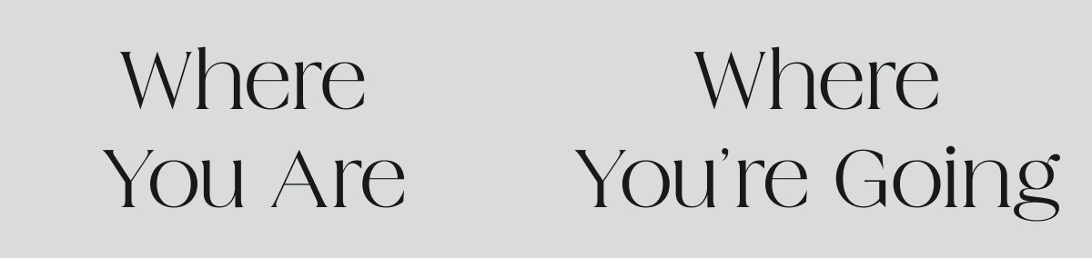 Where You Are ⮕ Where You’re Going
