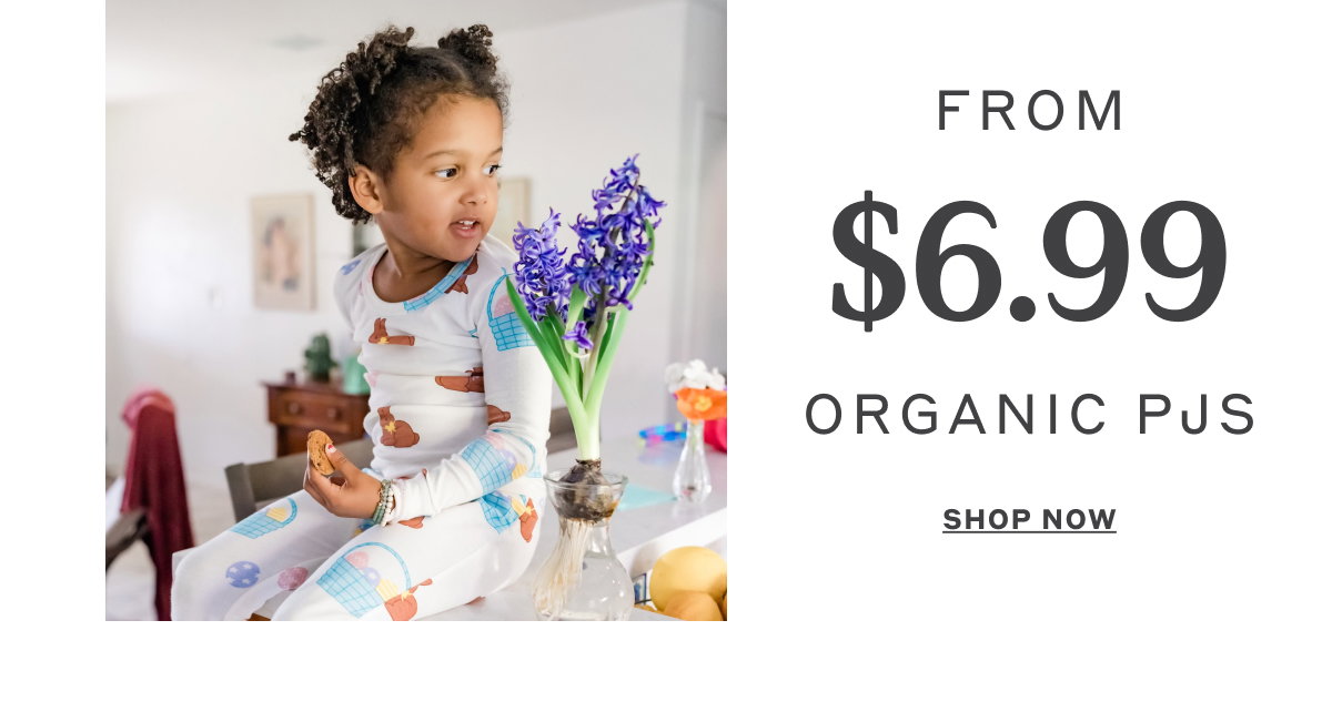 From $6.99 Organic PJs - Shop Now