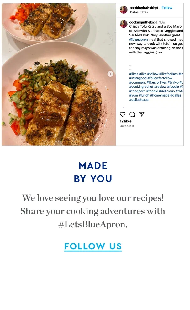 MADE BY YOU | We love seeing you love our recipes! Share your cooking adventures with LetsBlueApron. | FOLLOW US