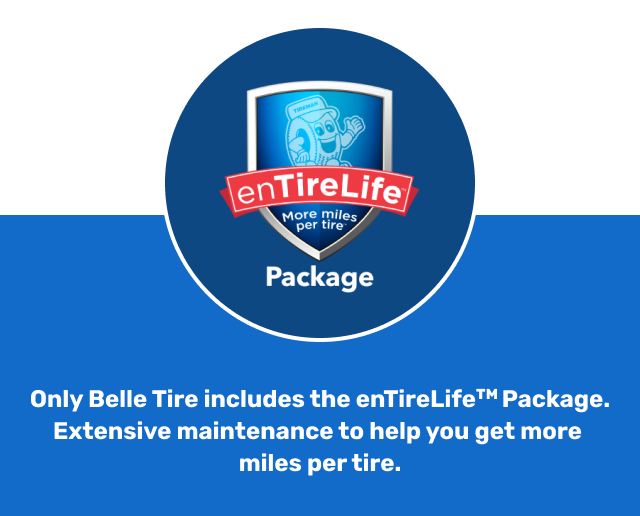 EnTireLife | More miles per tire | Package | Only Belle Tire includes the enTireLife™ Package. Extensive maintenance to help you get more miles per tire.