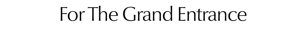 For The Grand Entrance