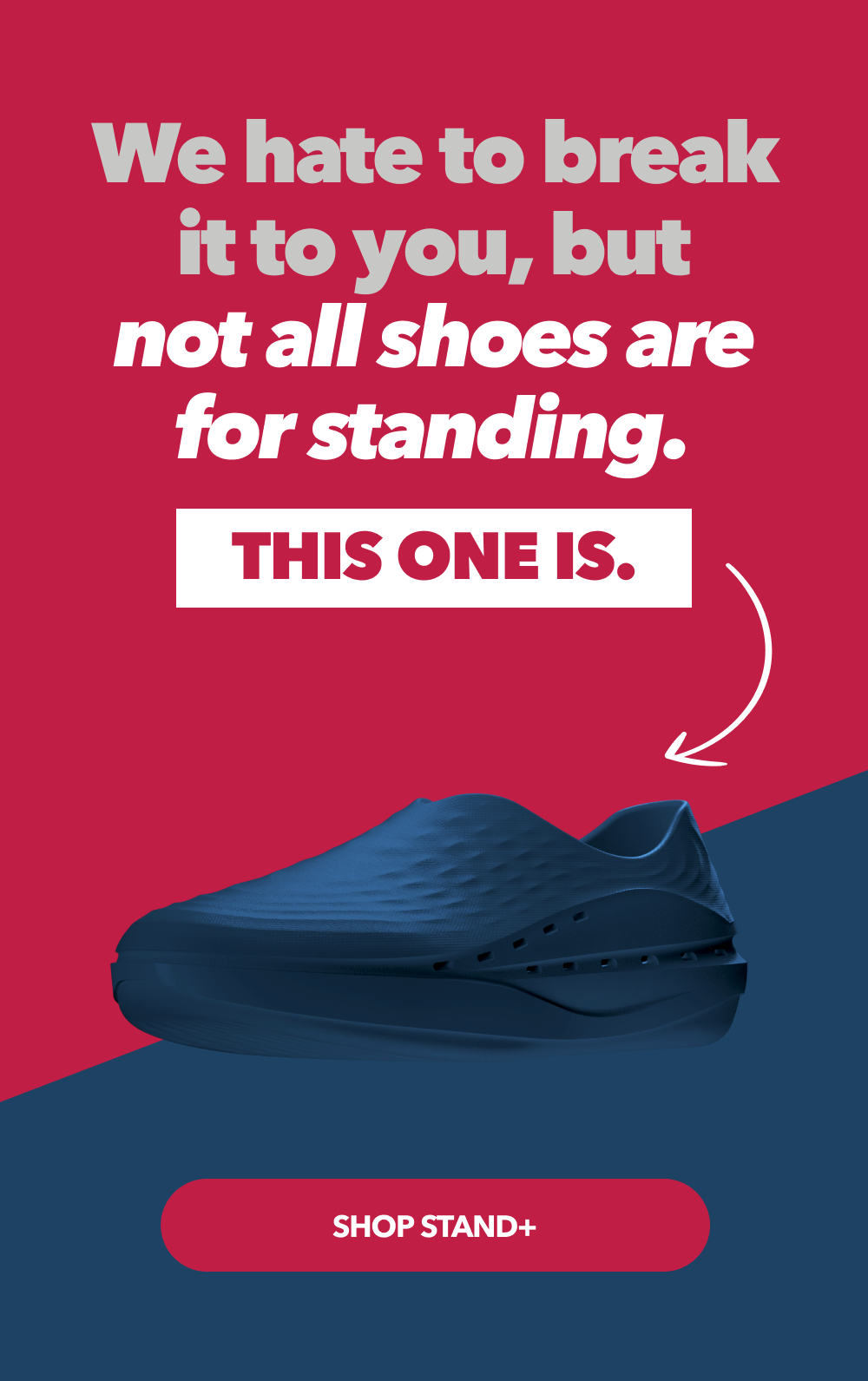 We hate to break it to you, but not all shoes are for standing.  This one is.  [Shop STAND+]