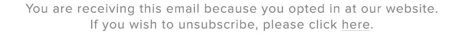 You are receiving this email because you opted in at our website. If you wish to unsubscribe, please click here.