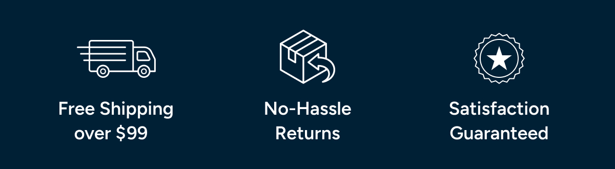 Free shipping over $299 | No-Hassle Returns | Satisfaction Guaranteed