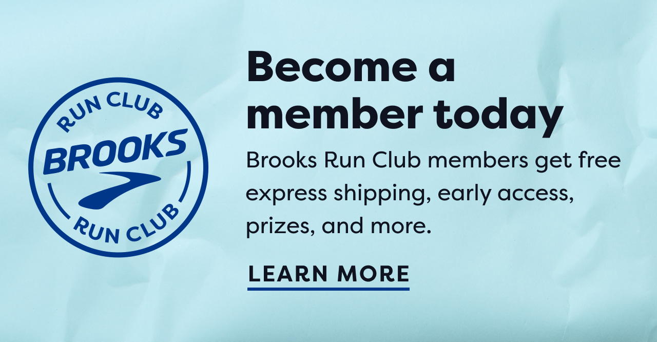 Brooks Run Club | Become a member today | Brooks Run Club members get free express shipping, early access, prizes, and more. | Learn more