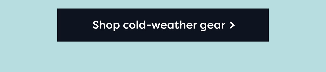 Shop cold-weather gear >