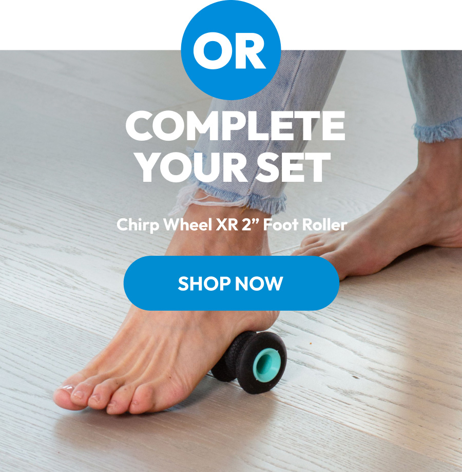 Or Complete Your Set | Chirp Wheel XR 2'' Foot Roller | Shop Now