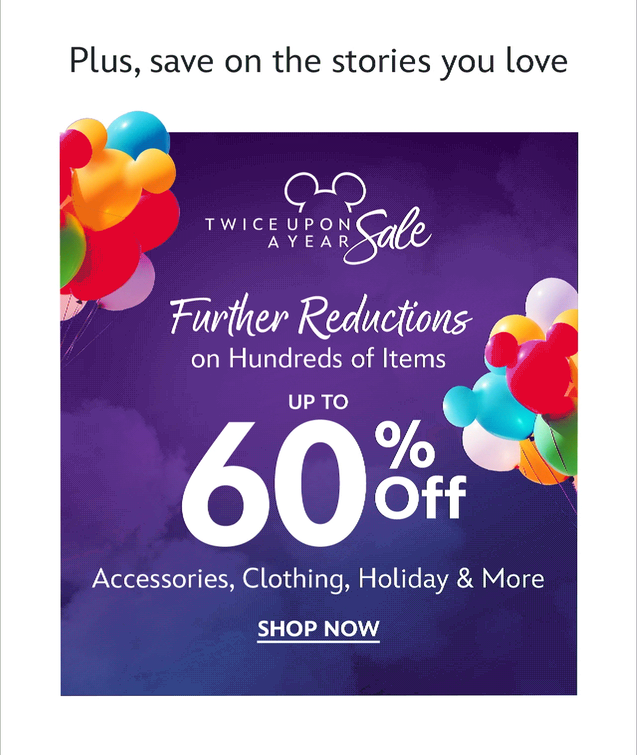 Plus, Save on stories you love | Twice Upon A Year Sale | Further Reductions on Hundreds of Items | Up to 60% Off Accessories, Clothing, Holiday & More