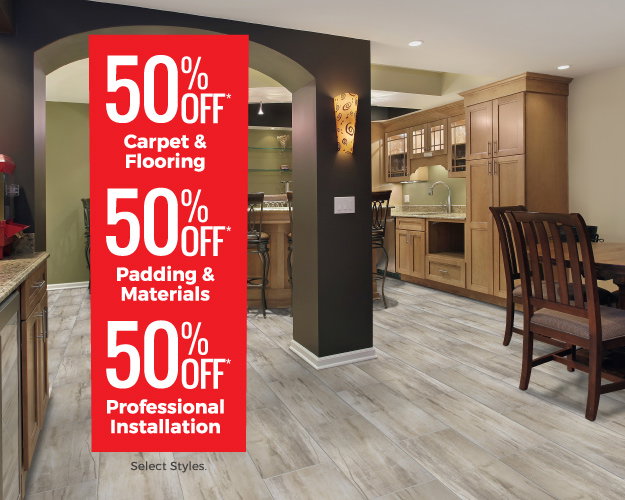 50% OFF Carpet & Flooring 50% OFF Padding & Materials 50% OFF Professional Installation