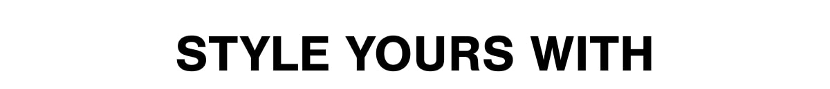 STYLE YOURS WITH