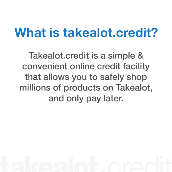 What is takealot.credit? Takealot.credit is a simple & convenient online credit facility that allows you to safely shop millions of products on takealot and only pay later