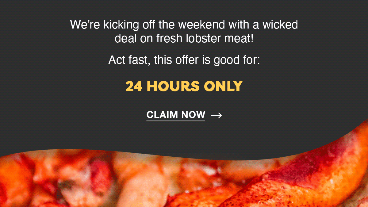 We're kicking off the weekend with a wicked deal on fresh lobster meat!  Act fast, this offer is only good for 24 hours.