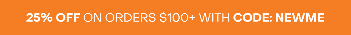 25% off on Orders $100+ with code: NEWME