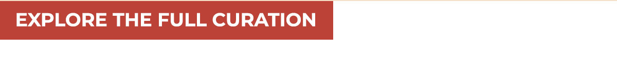 EXPLORE THE FULL CURATION