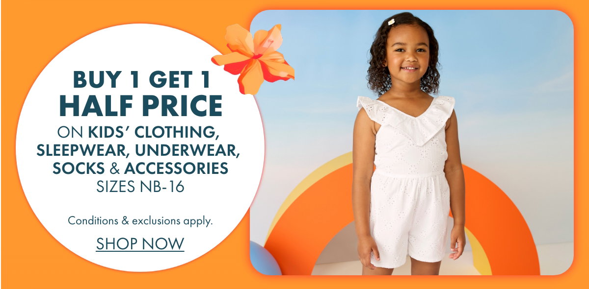 Buy 1 get 1 half price on Kids' Clothing, Sleepwear, Underwear, Socks & Accessories