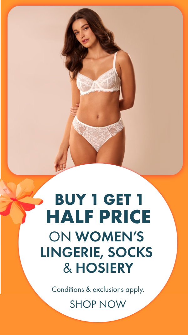 Buy 1 get 1 half price on Women's Lingerie, Socks & Hosiery