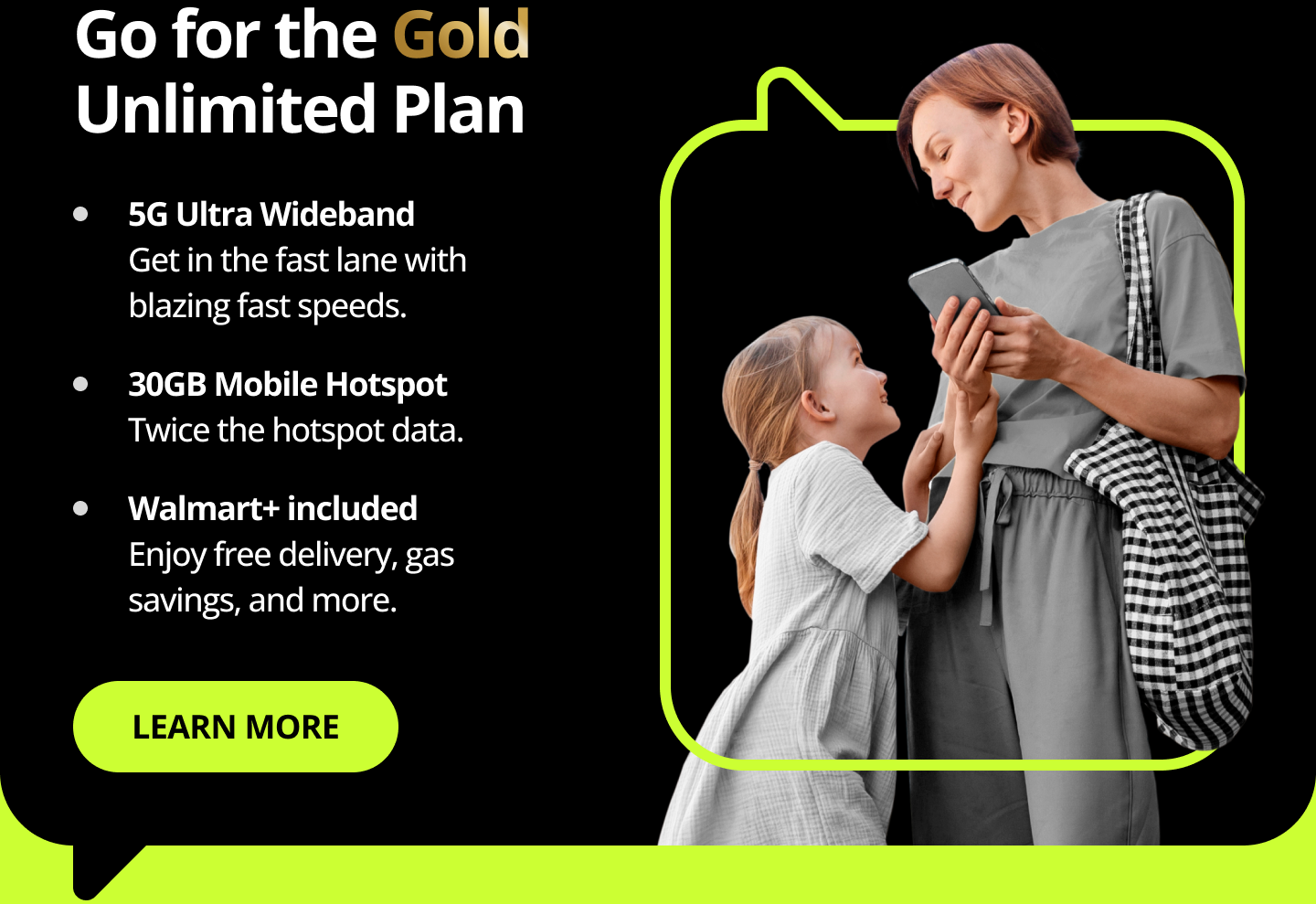 Go for Gold Unlimited PLan with 5G Ultra Wideband, 30GB Mobile Hotspot, Walmart+ included.