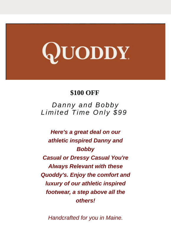 $100 OFF Quoddy Casuals. Danny and Bobby Sale! No Code Needed. Limited Time Offer!