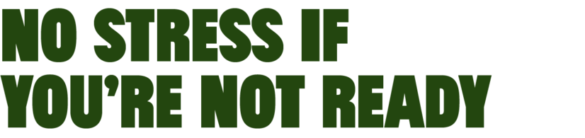 No stress if you're not ready