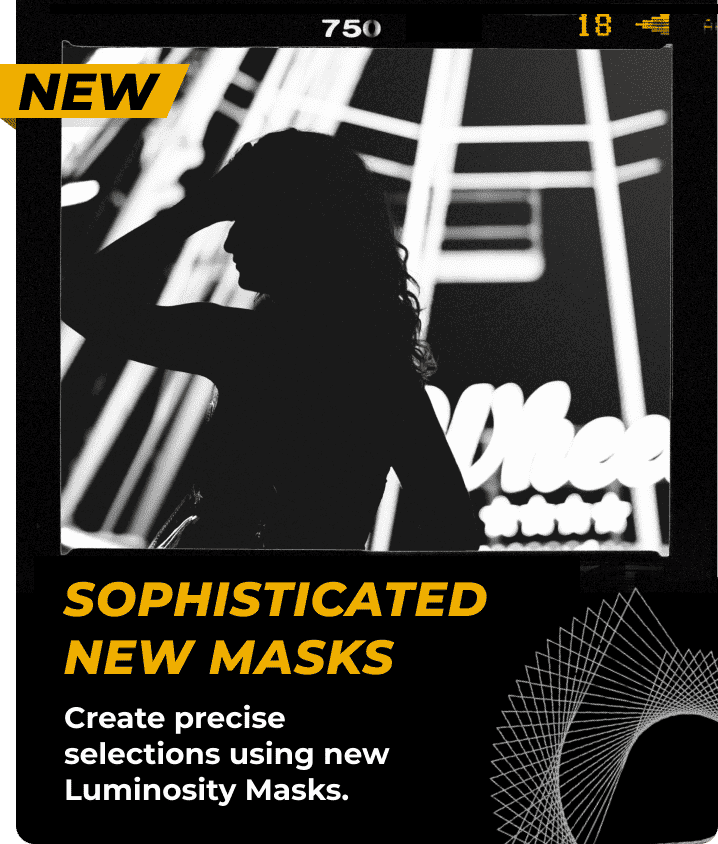 NEW - Sophisticated new masks. Create precise selections using new Luminosity Masks.