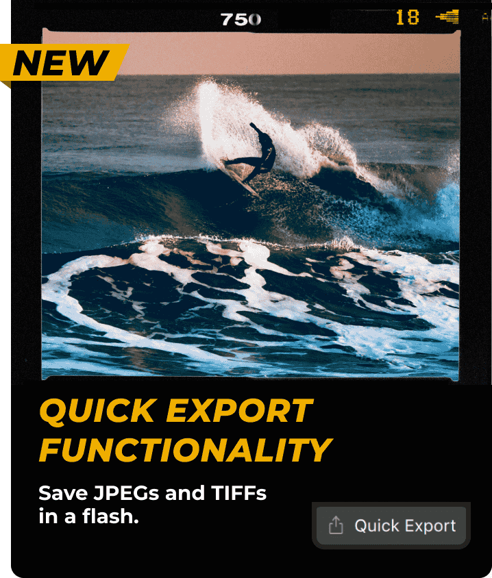 NEW - QUICK EXPORT FUNCTIONALITY. Save JPEGs and TIFFs in a flash.