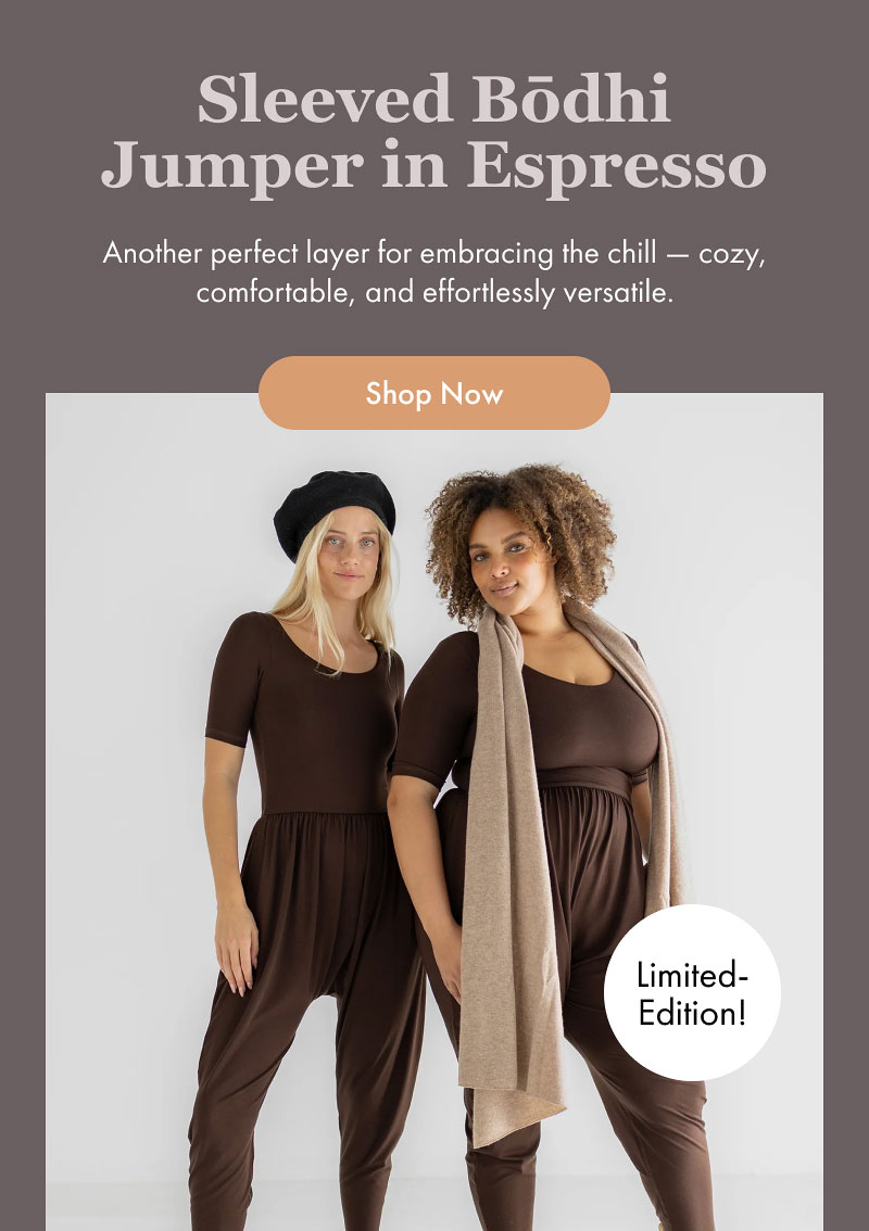Sleeved Bōdhi Jumper in Espresso  Limited-Edition!  Another perfect layer for embracing the chill — cozy, comfortable, and effortlessly versatile.  [Shop Now]