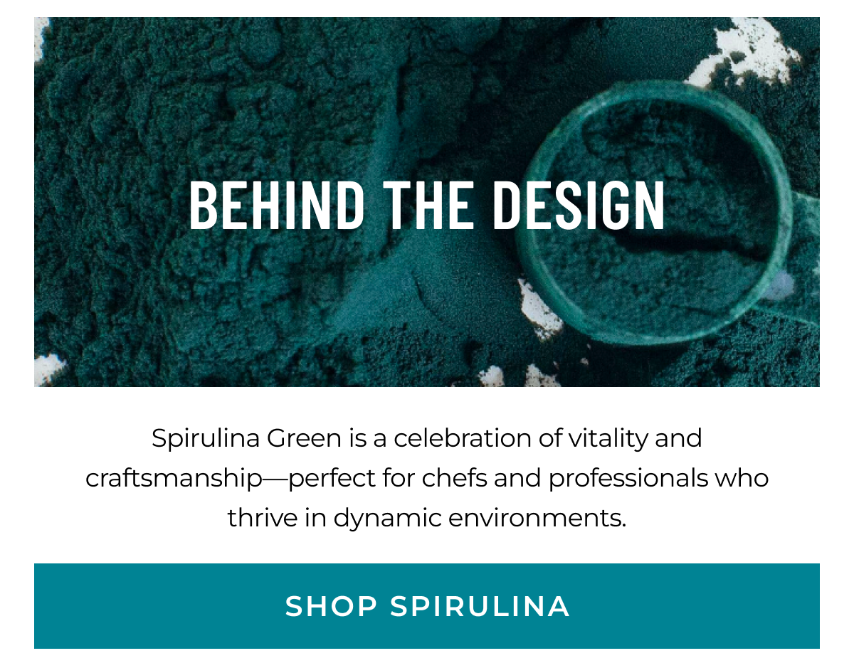 BEHIND THE DESIGN | Spirulina Green is a celebration of vitality and craftsmanship—perfect for chefs and professionals who thrive in dynamic environments. [SHOP SPIRULINA]