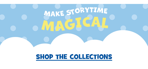 Make Storytime Magical. Shop the Collections.