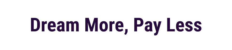 Dream more, pay less