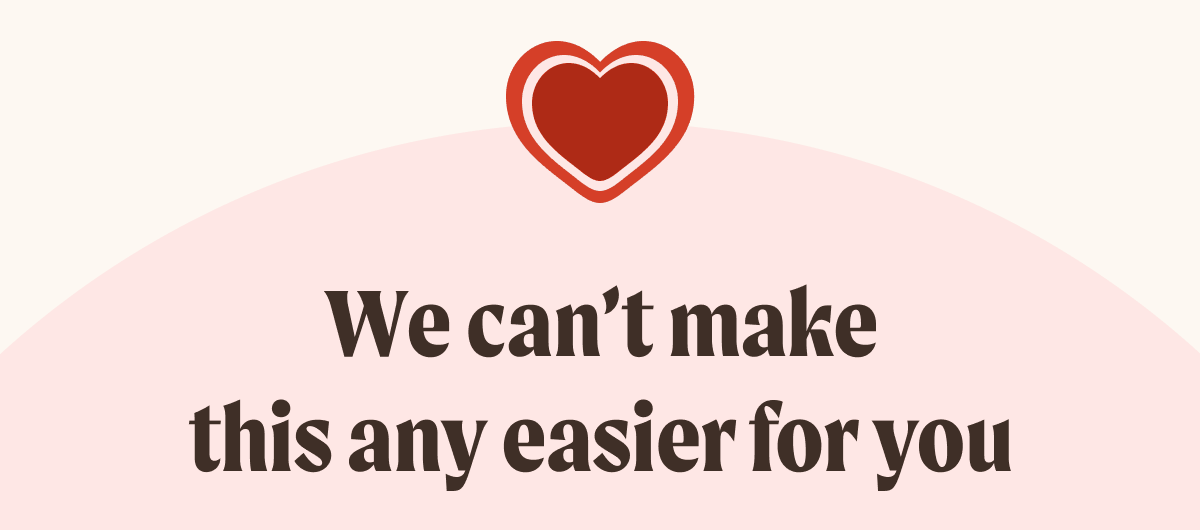 WE CAN'T MAKE THIS ANY EASIER FOR YOU