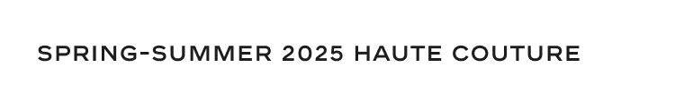 Spring-Summer 2025 Haute Couture