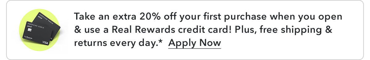 Take an extra 20% off your first purchase when you open & use a Real Rewards credit card! Plus, free shipping & returns every day.* Apply Now