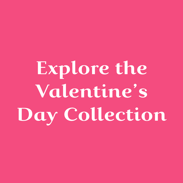 Explore the Valentine's Day Collection