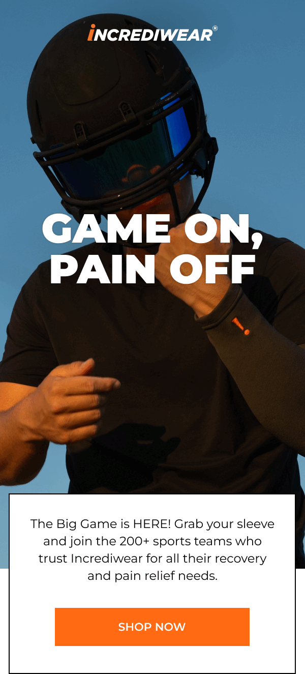 GAME ON, PAIN OFF The Big Game is HERE! Grab your sleeve and join the 200+ sports teams who trust Incrediwear for all their recovery and pain relief needs. [SHOP NOW]