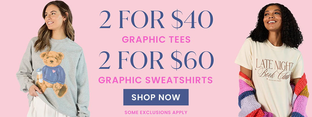 2 FOR $40 GRAPHIC TEES, 2 FOR $60 GRAPHIC SWEATSHIRTS